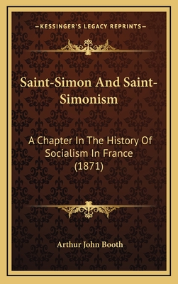 Saint-Simon And Saint-Simonism: A Chapter In The History Of Socialism In France (1871) - Booth, Arthur John