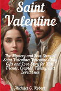 Saint Valentine: The Mystery and True Story of Saint Valentine: Valentine's Day Gifts and Love Story for Kids, Friends, Couples, Family, and Loved Ones