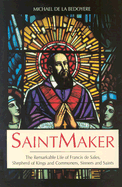 Saintmaker: The Remarkable Life of Francis de Sales, Shepherd of Kings and Commoners, Sinners and Saints - De La Bedoyere, Michael