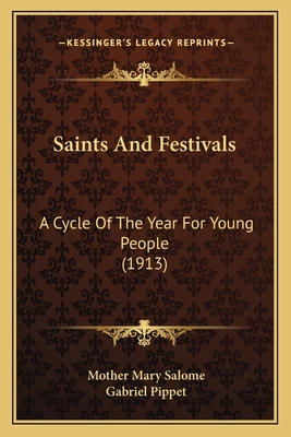 Saints and Festivals Saints and Festivals: A Cycle of the Year for Young People (1913) a Cycle of the Year for Young People (1913) - Salome, Mother Mary, and Pippet, Gabriel (Illustrator)