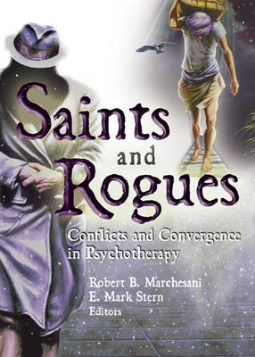Saints and Rogues: Conflicts and Convergence in Psychotherapy - Stern, E Mark, EdD, and Marchesani, Robert B
