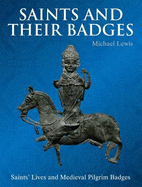 Saints and Their Badges: Saints' Lives and Medieval Pilgrim Badges