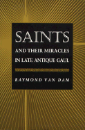 Saints and Their Miracles in Late Antique Gaul - Van Dam, Raymond