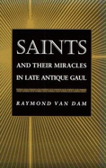 Saints and Their Miracles in Late Antique Gaul - Van Dam, Raymond