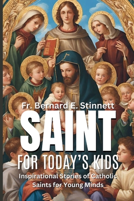 Saints for Today's Kids: Inspirational Stories of Catholic Saints for Young Minds - Stinnett, Bernard E