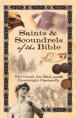 Saints & Scoundrels of the Bible: The Good, the Bad, and the Downright Dastardly - Howard Books