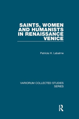 Saints, Women and Humanists in Renaissance Venice - Labalme, Patricia H
