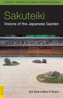 Sakuteiki: Visions of the Japanese Garden: A Modern Translation of Japan's Gardening Classic - Takei, Jiro, and Keane, Marc P