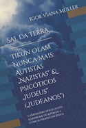 Sal da Terra - Tikun Olam Nunca Mais: Autistas "Nazistas" & Psic?ticos "Judeus" ("Judeanos"): O Verdadeiro Holocausto: A S?ndrome de Asperger e o Fim da Tirania Disg?nica