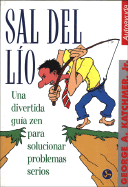 Sal del Lio: Un Divertido Manual Zen Para La Resolucion de Problemas Serios