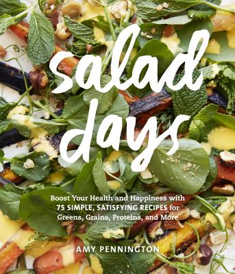 Salad Days: Boost Your Health and Happiness with 75 Simple, Satisfying Recipes for Greens, Grains, Proteins, and More - Pennington, Amy