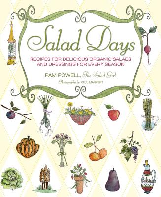 Salad Days: Recipes for Delicious Organic Salads and Dressings for Every Season - Powell, Pam, and Markert, Paul (Photographer)