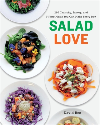 Salad Love: 260 Crunchy, Savory, and Filling Meals You Can Make Every Day: A Cookbook - Bez, David