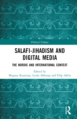 Salafi-Jihadism and Digital Media: The Nordic and International Context - Ranstorp, Magnus (Editor), and Ahlerup, Linda (Editor), and Ahlin, Filip (Editor)