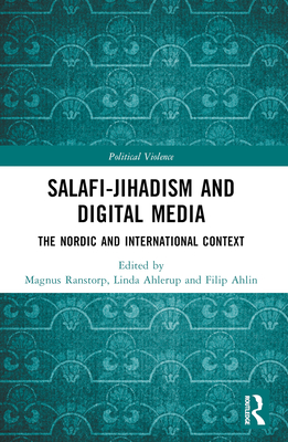 Salafi-Jihadism and Digital Media: The Nordic and International Context - Ranstorp, Magnus (Editor), and Ahlerup, Linda (Editor), and Ahlin, Filip (Editor)