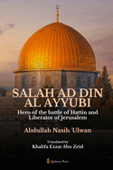 Salah Ad Din Al Ayyubi - Hero of the battle of Hattin and Liberator of Jerusalem