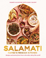 Salamati: Hamed's Persian Kitchen: Recipes and Stories from Iran to the Other Side of the World