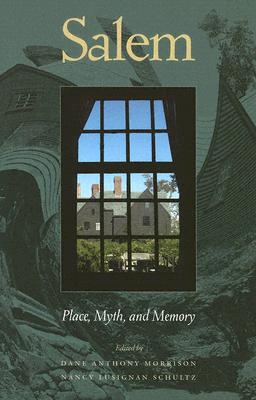 Salem: Place, Myth, and Memory - Morrison, Dane (Editor), and Schultz, Nancy Lusignan (Editor)