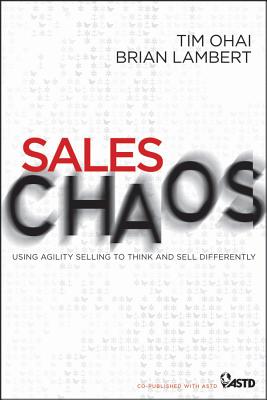 Sales Chaos: Using Agility Selling to Think and Sell Differently - Ohai, Tim, and Lambert, Brian