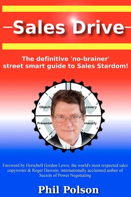 Sales Drive: Sales Drive: the definitive 'no-brainer' street smart guide to Sales Stardom! - Polson, Phil, and Lewis, Herschell Gordon (Introduction by), and Murray, Sheila Bethel