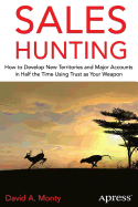 Sales Hunting: How to Develop New Territories and Major Accounts in Half the Time Using Trust as Your Weapon