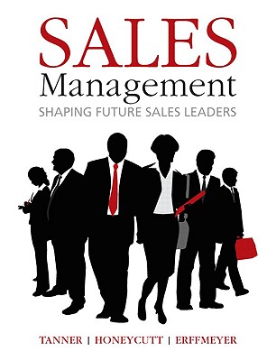 Sales Management: Shaping Future Sales Leaders - Tanner, John F, Jr., and Honeycutt, Earl D, and Erffmeyer, Robert C