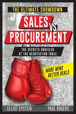 Sales vs Procurement: The Secrets Unveiled at the Negotiation Table - Rogers, Paul, and Epstein, Elliot