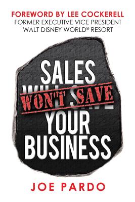 Sales Won't Save Your Business: Focus on the T.O.P. - Pardo, Joe, and Cockerell, Lee (Foreword by), and Tichelaar, Tyler (Editor)