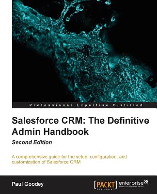 Salesforce CRM: The Definitive Admin Handbook - Goodey, Paul