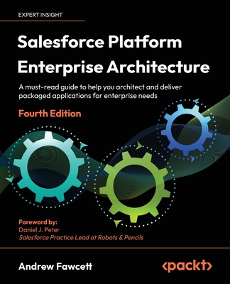 Salesforce Platform Enterprise Architecture: A must-read guide to help you architect and deliver packaged applications for enterprise needs - Fawcett, Andrew, and Peter, Daniel J.