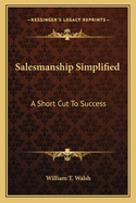 Salesmanship Simplified: A Short Cut To Success