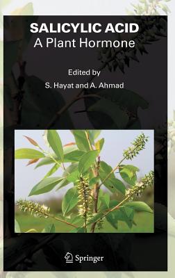 Salicylic Acid: A Plant Hormone - Hayat, Shamsul (Editor), and Ahmad, Aqil (Editor)