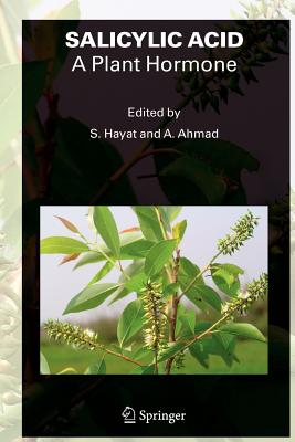 SALICYLIC ACID - A Plant Hormone - Hayat, Shamsul (Editor), and Ahmad, Aqil (Editor)