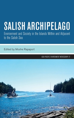 Salish Archipelago: Environment and Society in the Islands Within and Adjacent to the Salish Sea - Rapaport, Moshe (Editor)