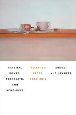 Sallies, Romps, Portraits, and Send-Offs: Selected Prose, 2000-2016 - Kleinzahler, August