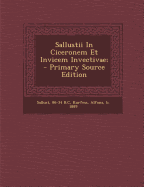 Sallustii in Ciceronem Et Invicem Invectivae; - Primary Source Edition - B C, Sallust 86-34, and Kurfess, Alfons (Creator)