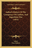 Sallust's History Of The Conspiracy Of Catiline, And Jugurthine War (1855)