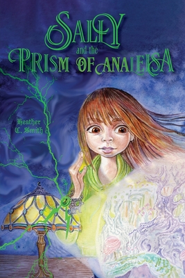 Sally and the Prism of Analeisa - Smith, Heather C, and Smith, Christopher (Editor)