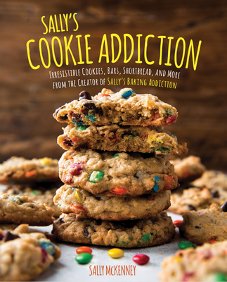 Sally's Cookie Addiction: Irresistible Cookies, Cookie Bars, Shortbread, and More from the Creator of Sally's Baking Addiction - McKenney, Sally