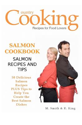 Salmon Cookbook: Salmon Recipes and Tips - King, R, and Publishing, Smgc (Editor), and Smith, M