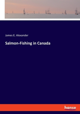 Salmon-Fishing in Canada - Alexander, James E