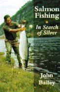 Salmon Fishing: In Search of Silver - Bailey, John