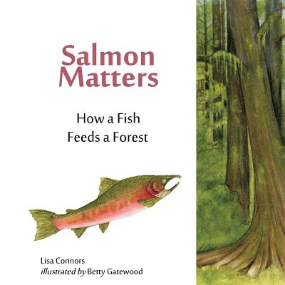 Salmon Matters: How a Fish Feeds a Forest - Connors, Lisa M