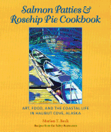 Salmon Patties and Rosehip Pie Cookbook: Art, Food, and the Coastal Life in Halibut Cove, Alaska