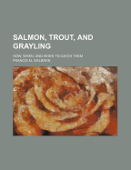 Salmon, Trout, and Grayling: How, When, and When to Catch Them