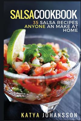 Salsa Cookbook: 35 Salsa Recipes Anyone Can Make at Home - Johansson, Katya