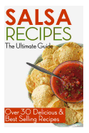 Salsa Recipes: The Ultimate Guide: Over 30 Delicious & Best Selling Recipes
