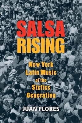 Salsa Rising: New York Latin Music of the Sixties Generation - Flores, Juan