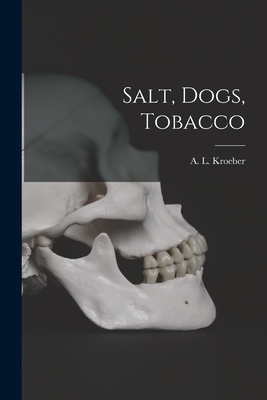 Salt, Dogs, Tobacco - Kroeber, A L (Alfred Louis) 1876-1 (Creator)