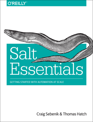 Salt Essentials: Getting Started with Automation at Scale - Sebenik, Craig, and Hatch, Thomas